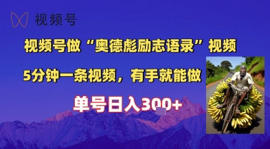 视频号做“奥德彪”经典语录，小白轻松上手，单人单号日入300+-创业项目网