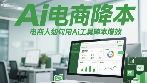 Ai电商降本增效线上课，电商人如何用Ai工具降本增效-创业项目网