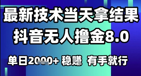 2025六月最新抖音无人撸金8.0.最新技术当天拿结果，单日1000+ 有手就行-创业项目网