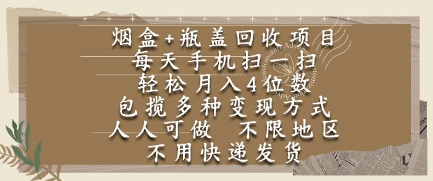 烟盒瓶盖回收项目，每天手机扫一扫，轻松月入4位数，人人可做，不限地区，不用快递-创业项目网