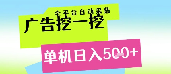 广告挖一挖全自动采集，单机日入500+，小白轻松矩阵-创业项目网