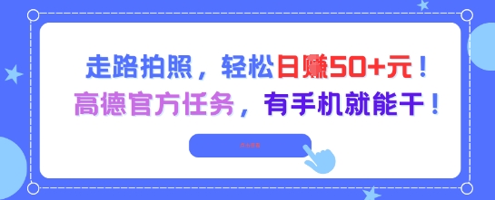 走路拍照，轻松日入50+!高德官方任务，有手机就能干-创业项目网