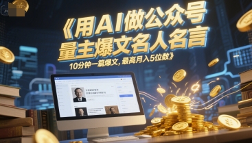 用AI做公众号流量主爆文名人名言，10分钟一篇爆文，最高月入5位数-创业项目网