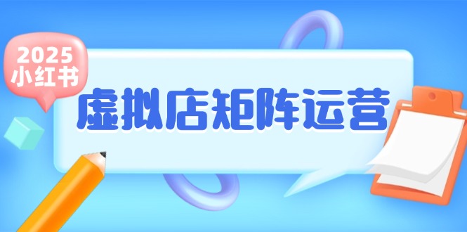 小红书虚拟店矩阵运营，铺货少款笔记，半自动化，开店轻松玩副业-创业项目网