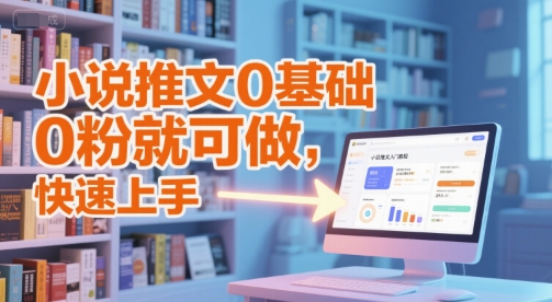 小说推文0基础入门教程，0粉就可做，快速上手-创业项目网