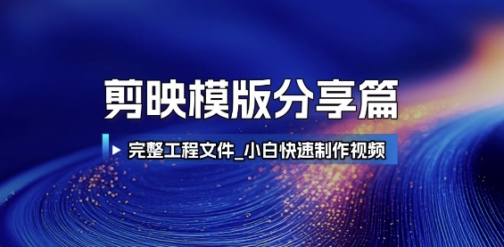 剪映模版分享篇_完整工程文件，小白快速制作高端视频-创业项目网