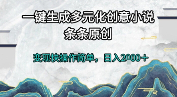 一键生成多元化创意小说，条条原创，变现快操作简单，日入2000+-创业项目网