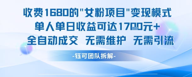 外面收费1680的女粉变现项目，单人单日收益可达1.7k，全自动成交无需维护-创业项目网