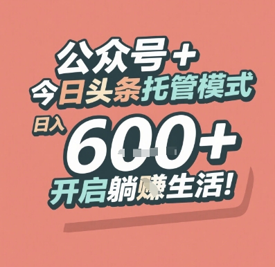 公众号+今日头条托管模式，日入600+，开启躺挣生活-创业项目网