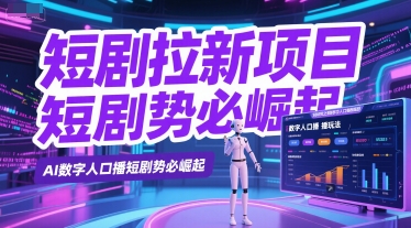 短剧拉新项目之数字人口播玩法，AI数字人口播短剧势必崛起-创业项目网