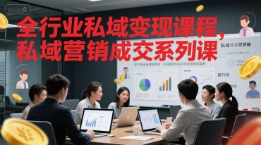全行业私域变现课程，私域营销成交系列课-创业项目网