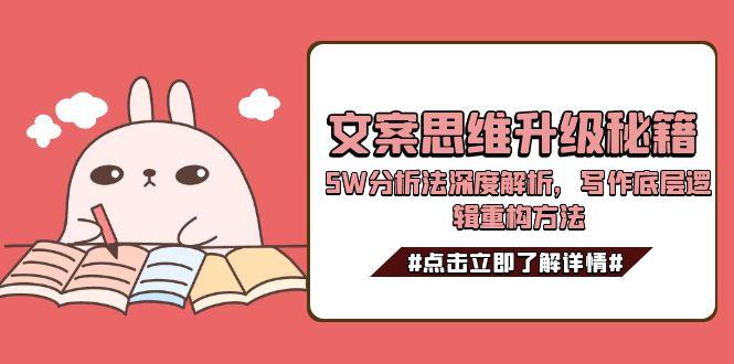 文案思维升级秘籍，5W分析法深度解析，写作底层逻辑重构方法-创业项目网