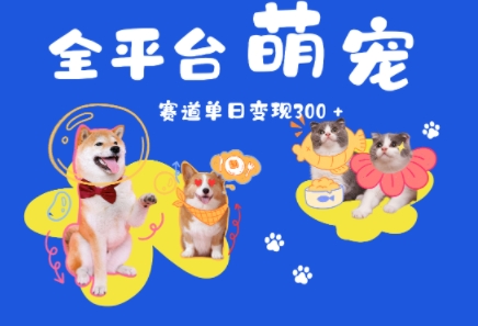 全平台萌宠治愈赛道，一天变现300+-创业项目网