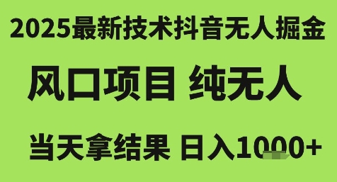 2025最新技术抖音无人掘金，风口项目，纯无人，当天拿结果日入1k+-创业项目网
