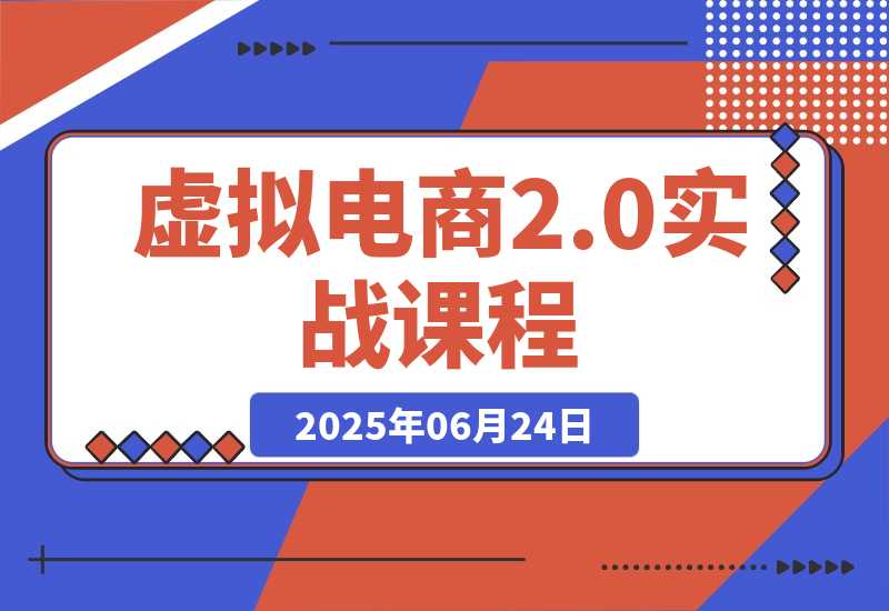 虚拟电商2.0实战课，从养号到AI笔记制作，12模块打通无货源变现-创业项目网