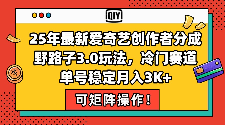 2025年最新爱奇艺创作者分成野路子3.0玩法，冷门赛道，单号稳定月入3K+-创业项目网