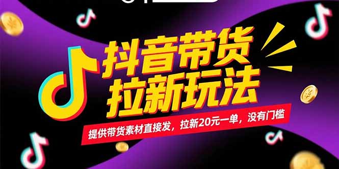 抖音带货拉新玩法，提供带货素材直接发，拉新20元一单，没有门槛-创业项目网