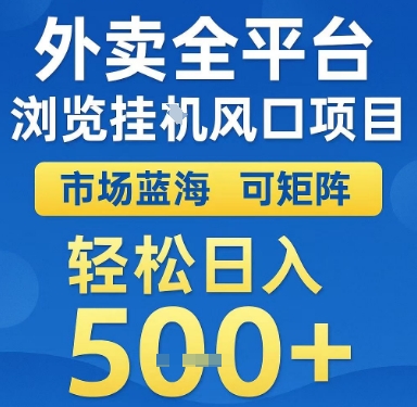 外卖全平台浏览挂机风口项目，市场蓝海，可矩阵，轻松日入500+-创业项目网