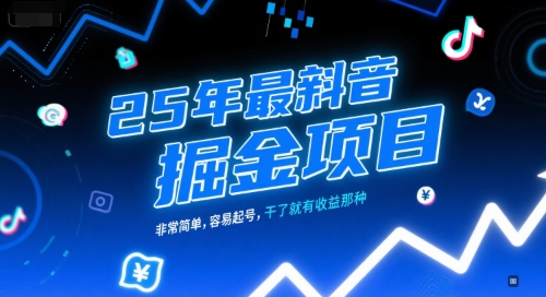 25年最新抖音掘金项目，非常简单，容易起号，干了就有收益那种-创业项目网