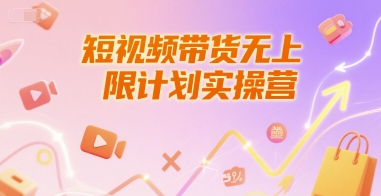 短视频带货无上限计划实操营，新人短视频带货工具流养号破播文案运营篇课程-创业项目网