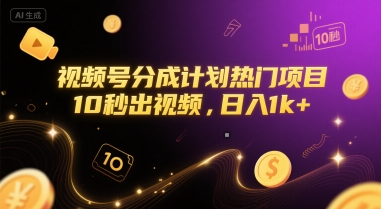 视频号分成计划热门项目，10秒出视频，日入1k+-创业项目网