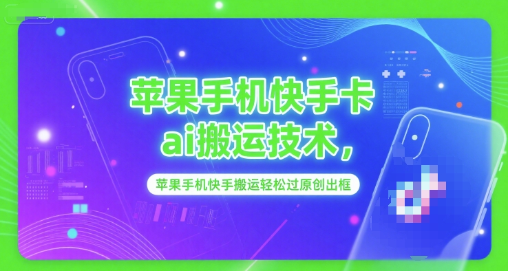 苹果手机快手卡ai搬运技术，苹果手机快手搬运轻松过原创出框-创业项目网