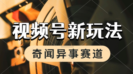 利用奇闻异事视频，挣视频号分成计划收益，每天只需一小时，月入过W，新手小白轻松上手-创业项目网