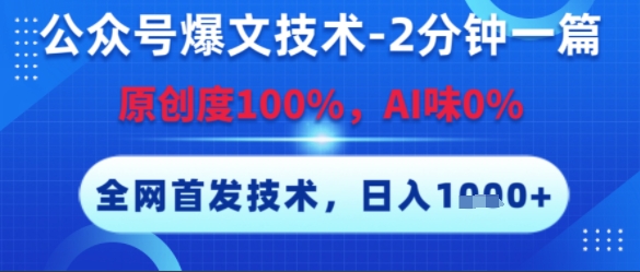 公众号爆文技术，2分钟一篇，原创度100%，AI味0%，复制粘贴，日入多张，全网首发-创业项目网
