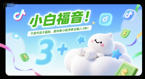 小白福音！不发作品不露脸，靠抖音小程序单日躺入300+-创业项目网