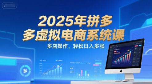 2025年拼多多虚拟电商系统课，多店操作，轻松日入500+-创业项目网