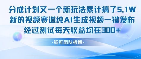 不剪辑不露脸 分成计划新玩法，实测每天收益在300+左右 新的视频赛道纯AI生成视频-创业项目网