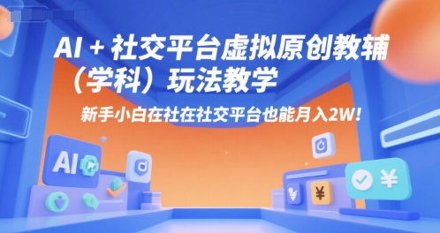 AI+小红书虚拟原创教辅（学科）玩法教学，新手小白在小红书也能月入2W-创业项目网
