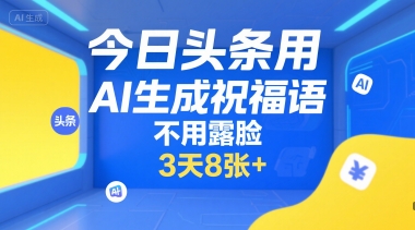 今日头条用AI生成祝福语，不用拍摄，不用露脸，3天800+-创业项目网