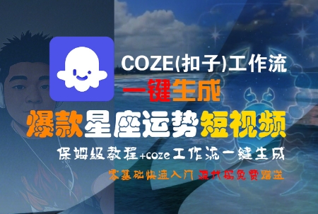 COZE(扣子)工作流一键生成爆款星座运势短视频，保姆级教程，零基础快速入门-创业项目网
