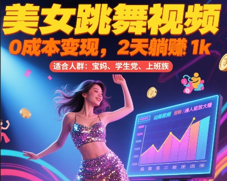 美女跳舞视频，0成本变现，2天躺入1k，普通人也能放大挣-创业项目网