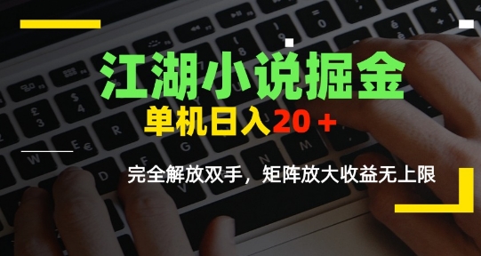江湖小说掘金，单机日入10-20+，全自动软件操作，完全解放双手，矩阵放大收益无上限-创业项目网