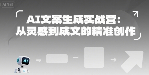 AI文案生成实战营：从灵感到成文的精准创作-创业项目网