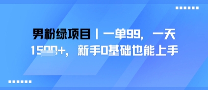 男粉绿色项目，一单99，新手0基础也能上手，刚需稳定-创业项目网