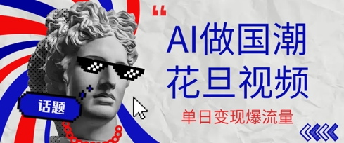 用AI做国潮花旦视频，单日变现多张，高质量作品引爆流量-创业项目网