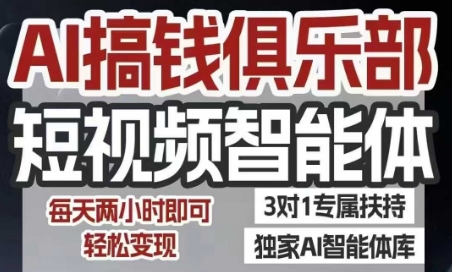 AI搞钱俱乐部短视频智能体，AI智能体实战，抖音+小红书双项目，每天两小时即可轻松变现-创业项目网