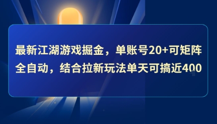 最新江湖游戏掘金，单账号20+可矩阵全自动 ，结合拉新玩法单天可搞400+-创业项目网