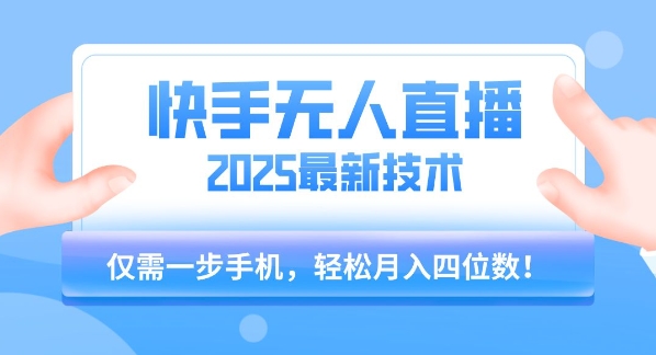 【快手无人直播】2025年最新玩法，只需一部手机，轻松月入四位数-创业项目网