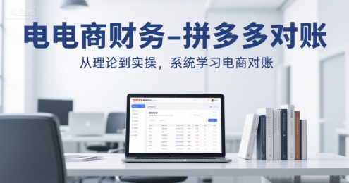 电商财务-拼多多对账，从理论到实操，系统学习电商对账-创业项目网