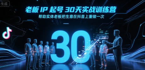 老板IP起号30天实战训练营，帮助实体老板把生意在抖音上重做一次-创业项目网