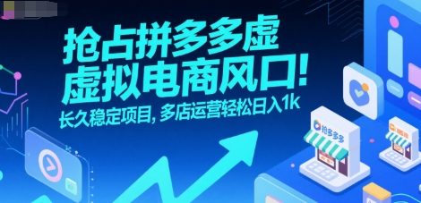 抢占拼多多虚拟电商风口：长久稳定项目，多店运营轻松日入1000+-创业项目网