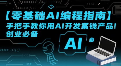 【零基础AI编程指南】手把手教你用AI开发賺钱产品！创业必备-创业项目网