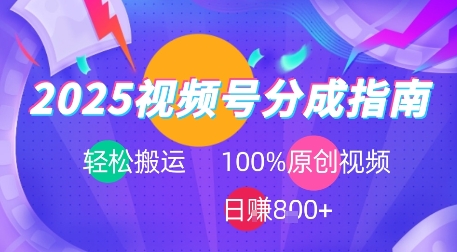2025视频号分成指南，轻松搬运，100%原创视频高收益，日入800+-创业项目网