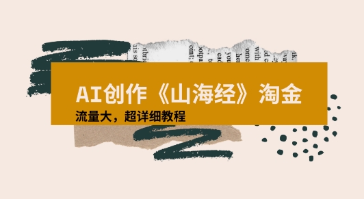 AI创作《山海经》奇珍异兽，超现实画风视频，流量大易爆款附详细教程-创业项目网
