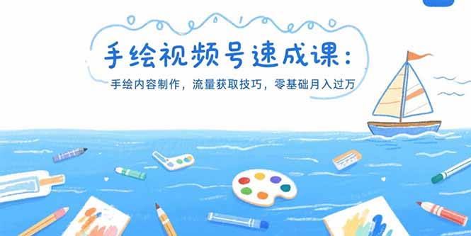 手绘视频号速成课：手绘内容制作，流量获取技巧，零基础月入过万-创业项目网