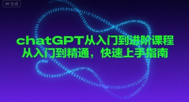 chatGPT从入门到进阶课程，从入门到精通，快速上手指南-创业项目网